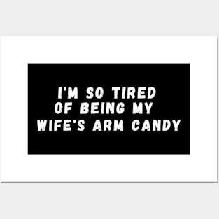 I'm So Tired Of Being My Wife's Arm Candy Posters and Art